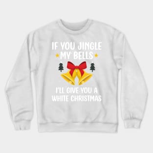 If You Jingle My Bells I'll Give You a White Christmas / Funny Ugly Sarcastic Holiday / Great Jingle Bells Christmas Couple Gift Crewneck Sweatshirt